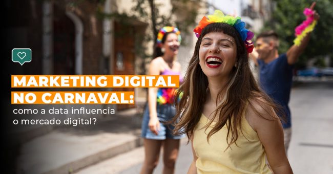 Marketing digital no Carnaval: como a data influencia o mercado digital?
