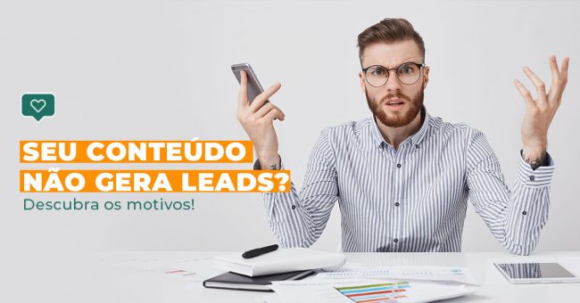 Seu conteúdo não gera leads? Descubra os motivos!