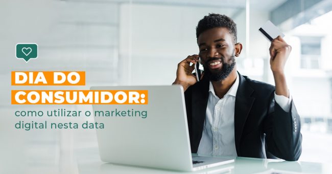 Dia do consumidor: como utilizar o marketing digital nesta data