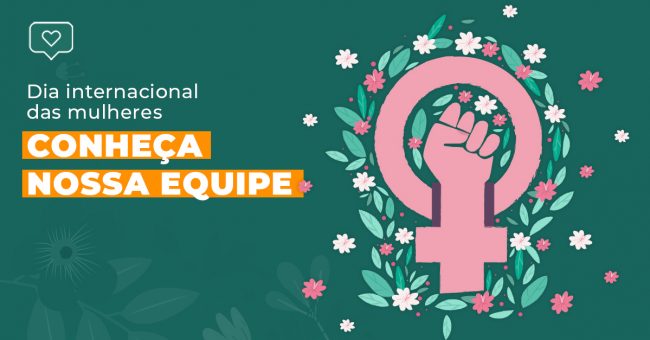 Dia Internacional das Mulheres: conheça nossa equipe