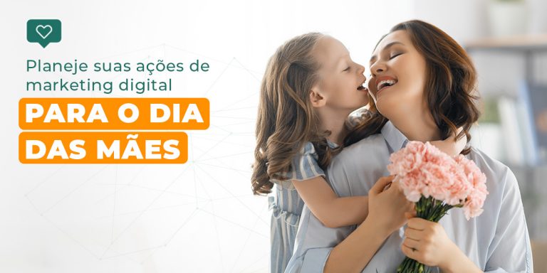 Planeje suas ações de marketing digital para o Dia das Mães Planeje suas ações de marketing digital para o Dia das Mães