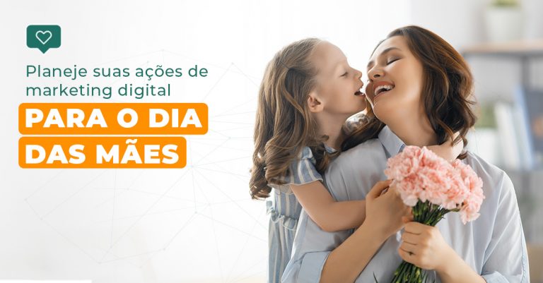 Planeje suas ações de marketing digital para o Dia das Mães Planeje suas ações de marketing digital para o Dia das Mães