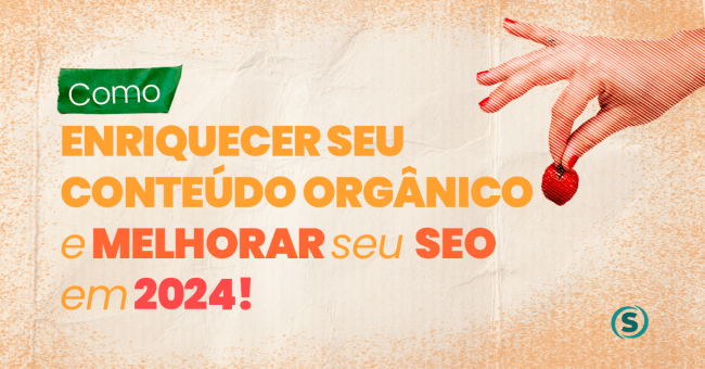 Como enriquecer seu conteúdo orgânico