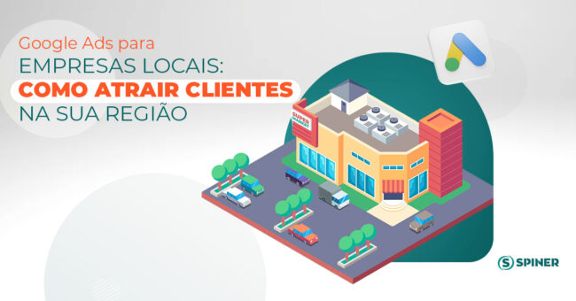 google ads para empresas locais e a imagem possui o texto Google Ads para empresas locais como atrair clientes na sua região