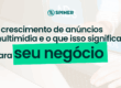 O crescimento de anúncios multimídia e o que isso significa para seu negócio