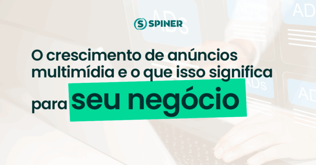 O crescimento de anúncios multimídia e o que isso significa para seu negócio